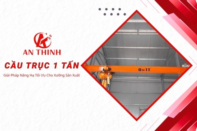 Cầu Trục 1 Tấn - Giải Pháp Nâng Hạ Tối Ưu Cho Xưởng Sản Xuất